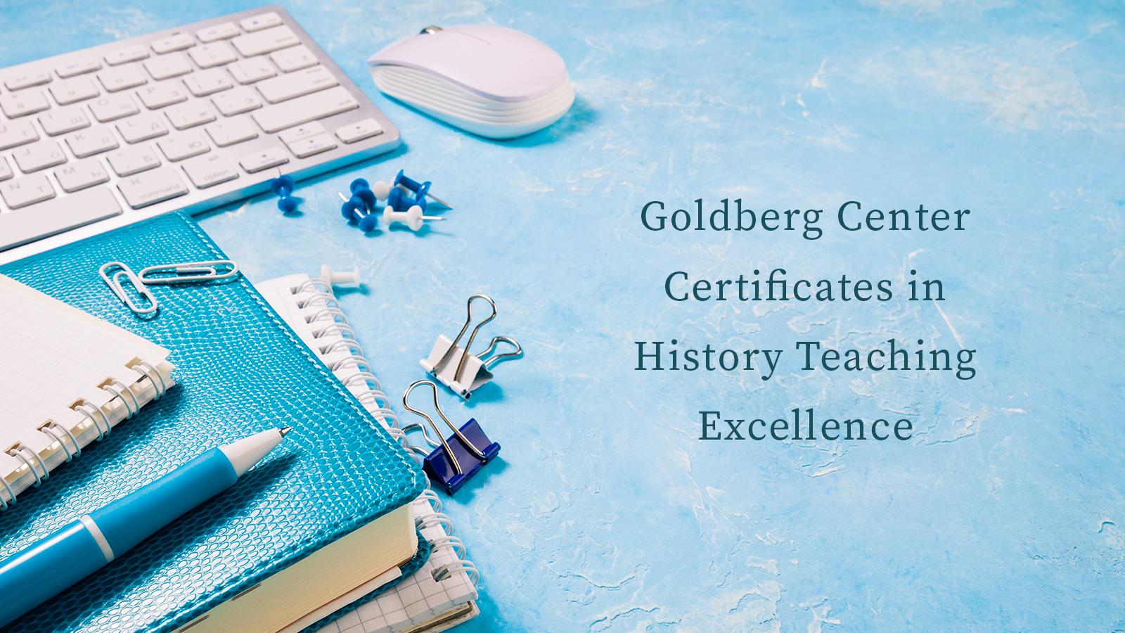 Goldberg Center Certificates in History Teaching Excellence text and notebooks, a pen, clips, pushpins, a keyboard and a computer mouse on a lightblue background
